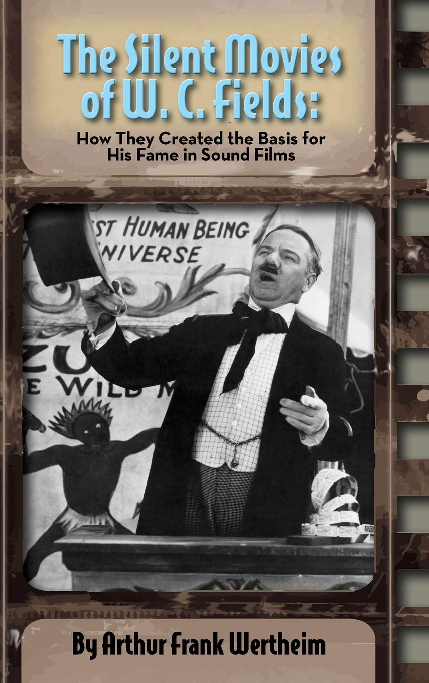 Buy The Silent Movies of W. C. Fields: How They Created The Basis for His Fame in Sound Films (Hardcover) by Arthur Frank Wertheim | BearManor Media | English | Illustrated Edition | Film & Television History Book — BookShops.in