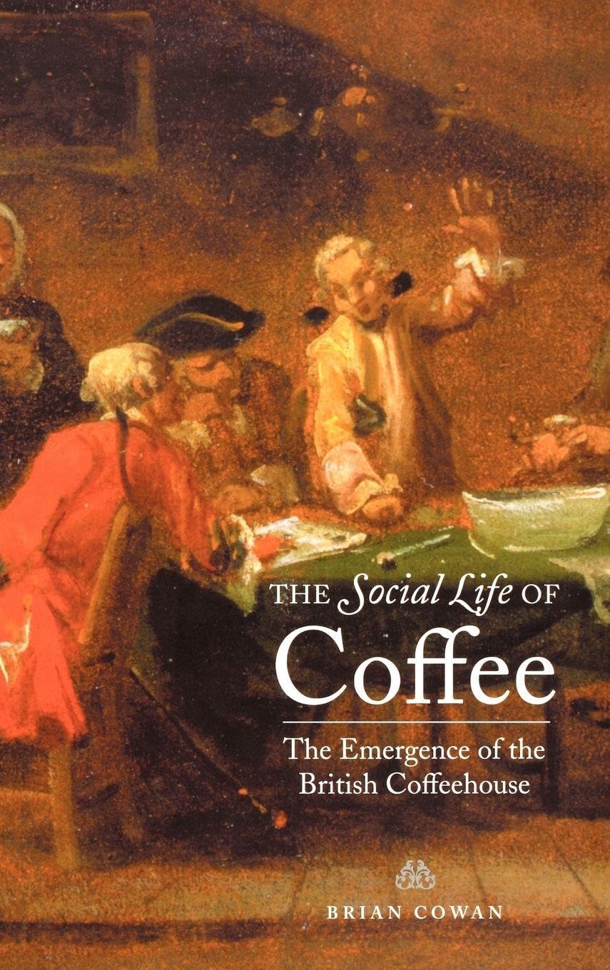 Buy The Social Life Of Coffee: The Emergence Of The British Coffeehouse by Brian Cowan | Yale Univ Pr | English | Paperback | Annotated Edition — BookShops.in