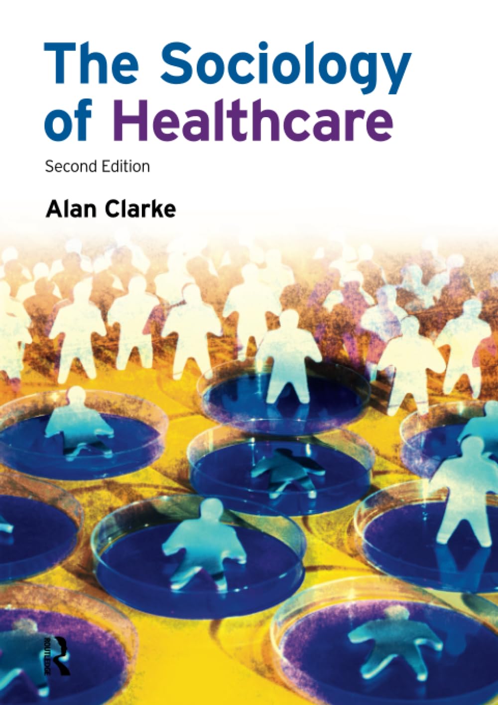 Buy The Sociology of Healthcare by Alan Clarke | Hardcover | 2nd Edition | Taylor & Francis | Medical Sociology Textbook for Nursing, Medicine & Health Studies Students — BookShops.in