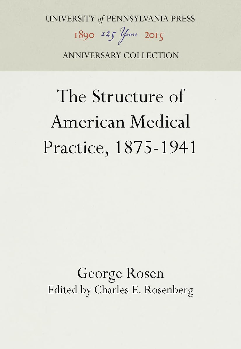 Buy The Structure of American Medical Practice, 1875-1941 by George Rosen and Charles E. Rosenberg | University of Pennsylvania Press | English | Paperback | Reprint 2016 Edition — BookShops.in