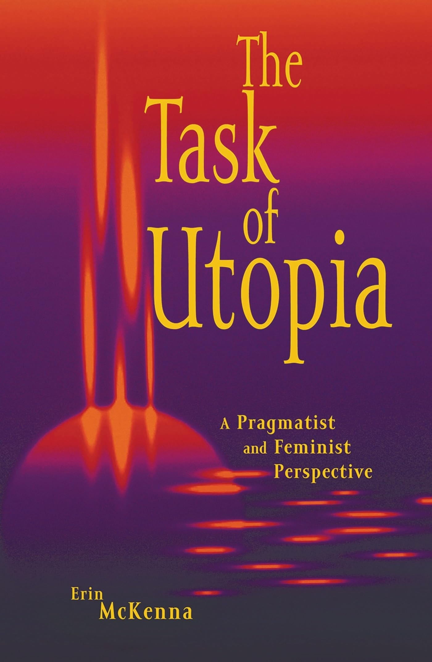 Buy The Task of Utopia: A Pragmatist and Feminist Perspective by Erin McKenna | Rowman & Littlefield | English | Paperback | 2001 — BookShops.in