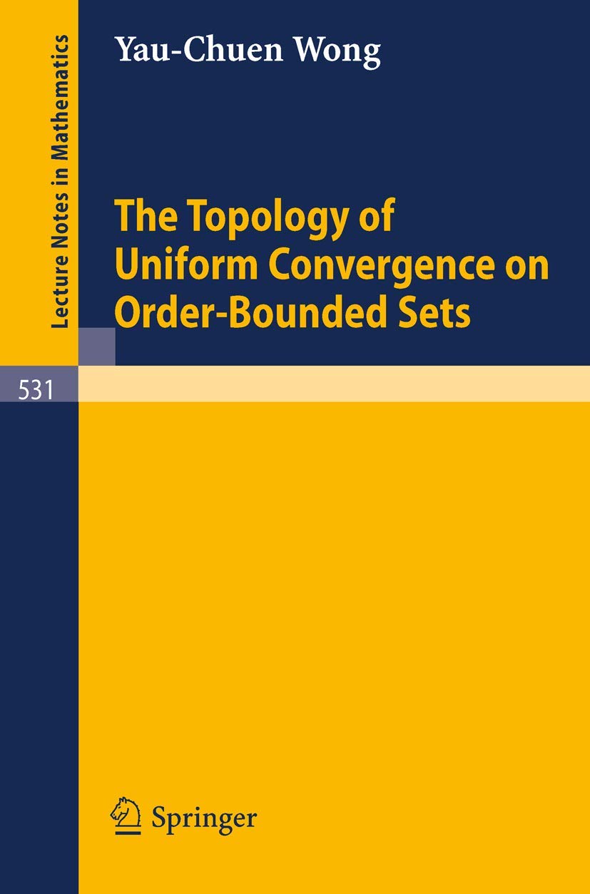 Buy The Topology of Uniform Convergence on Order-Bounded Sets (Lecture Notes in Mathematics 531) by Y. C. Wong – Springer-Verlag Hardcover, 1976 Edition, English – Advanced Calculus & Topology Textbook for Graduate Students & Researchers — BookShops.in