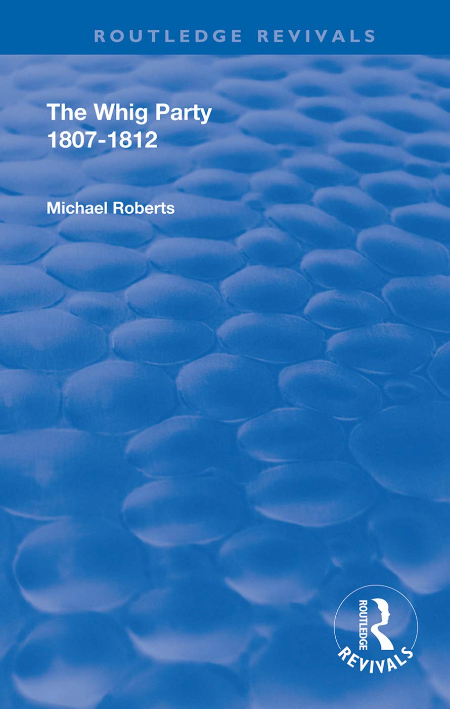 Buy The Whig Party, 1807 - 1812 (Routledge Revivals) by Michael Roberts | Routledge Hardcover | Political Science Textbook for Higher Education — BookShops.in