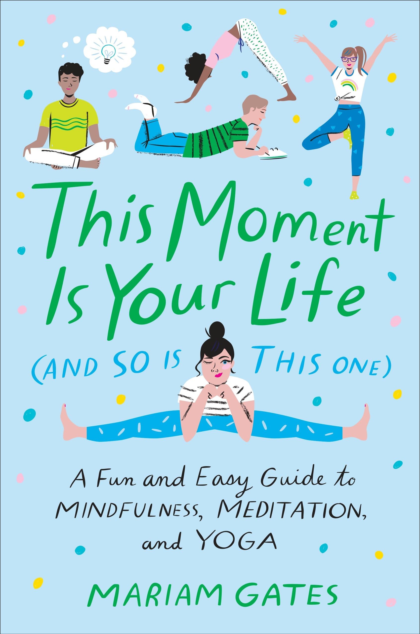 Buy This Moment Is Your Life (and So Is This One): A Fun and Easy Guide to Mindfulness, Meditation, and Yoga by Mariam Gates | Dial Books | Hardcover | English | 2018 | Children's Health Books — BookShops.in