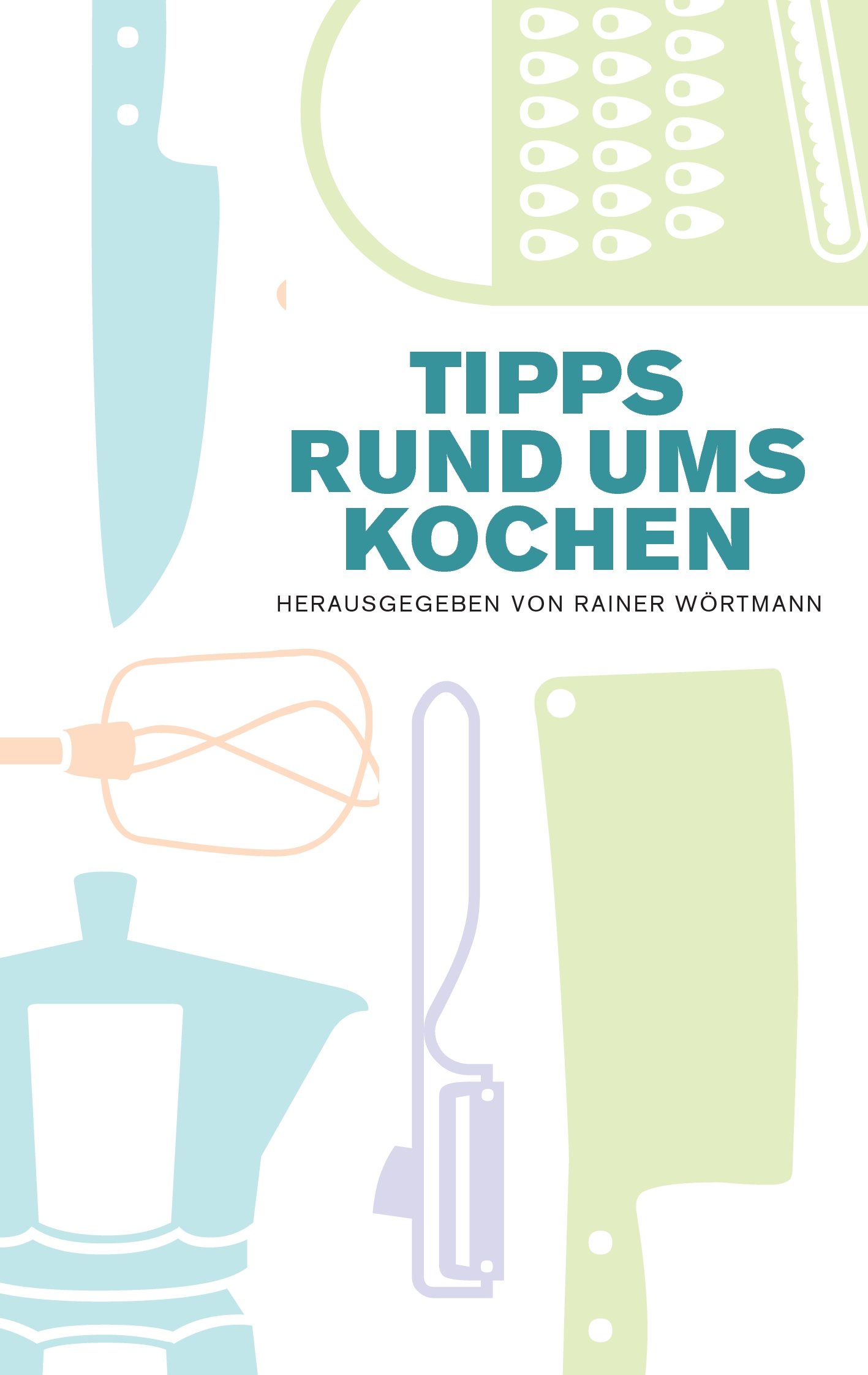 Buy Tipps rund ums Kochen by Rainer Wörtmann | Hardcover | German | Books on Demand | Cooking Tips & Kitchen Hacks — BookShops.in