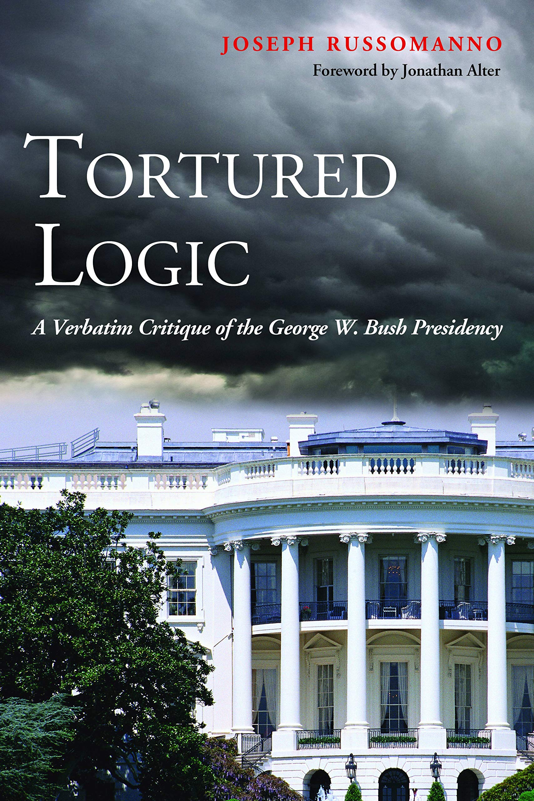 Buy Tortured Logic: A Verbatim Critique of the George W. Bush Presidency by Joseph Russomanno, Jonathan Alter – Hardcover – Potomac Books Inc – English – Political Science Government — BookShops.in