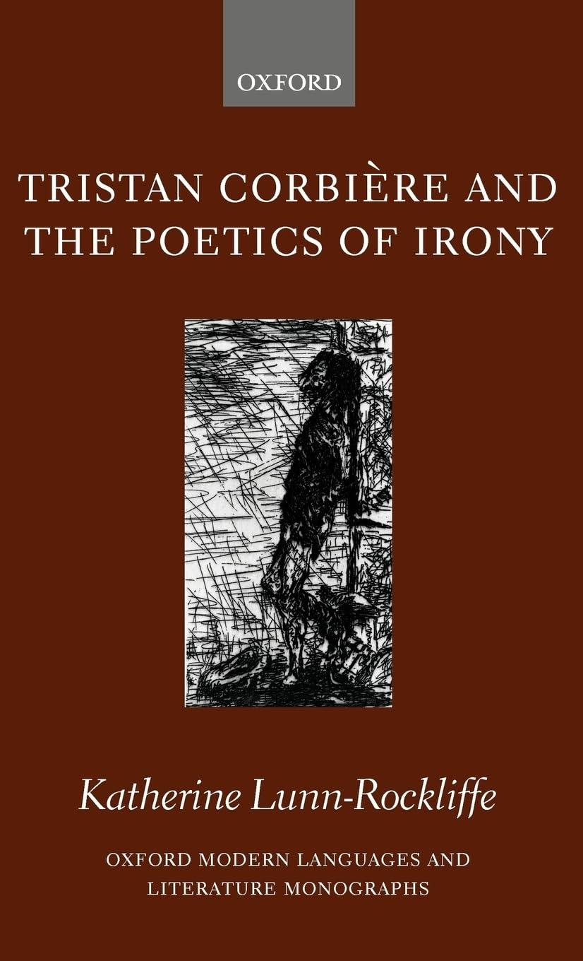 Buy Tristan Corbiere And the Poetics of Irony by Katherine Lunn-Rockliffe | Oxford Modern Languages & Literature Monographs | Oxford Univ Pr | English | Paperback | 1st Edition — BookShops.in