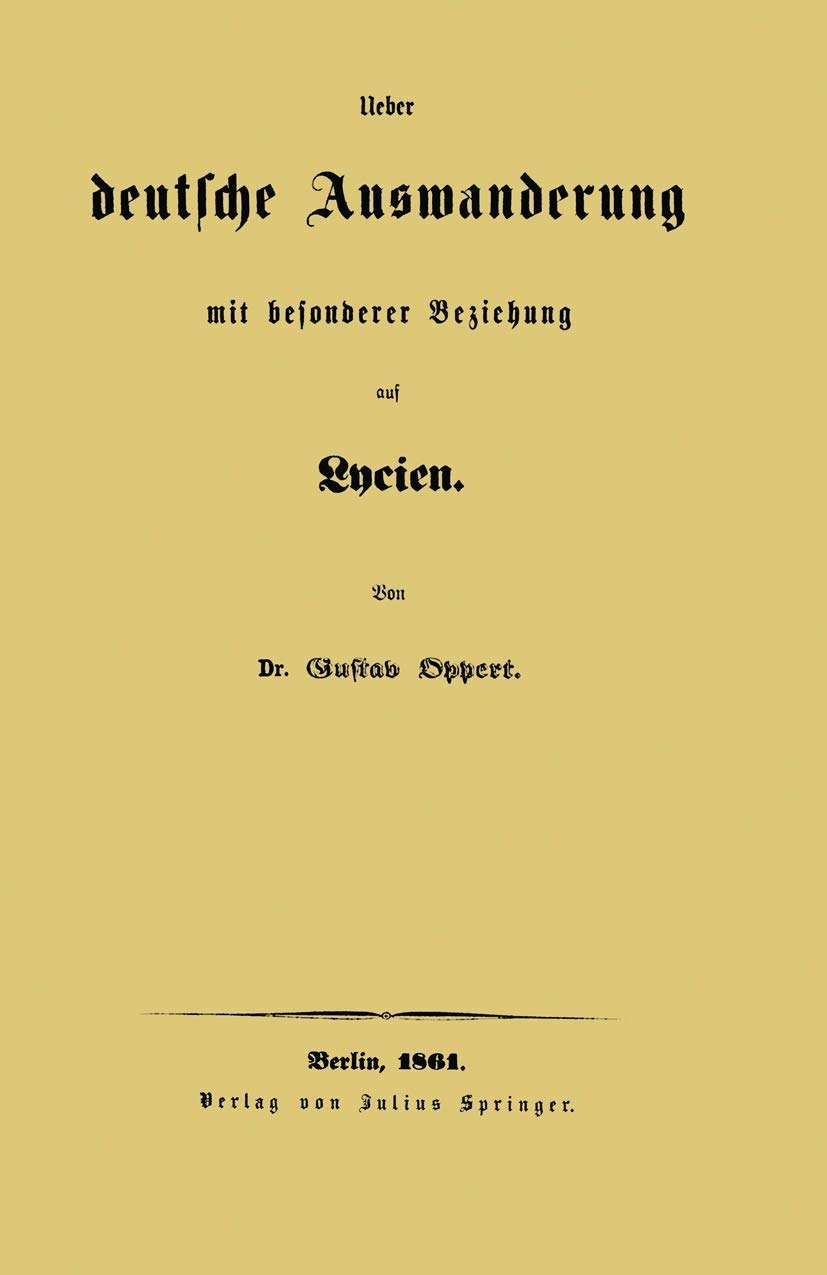 Buy Ueber Deutsche Auswanderung Mit Besonderer Beziehung Auf Lycien by Gustav Oppert | Springer Nature | German Language Paperback | 1861 Edition — BookShops.in