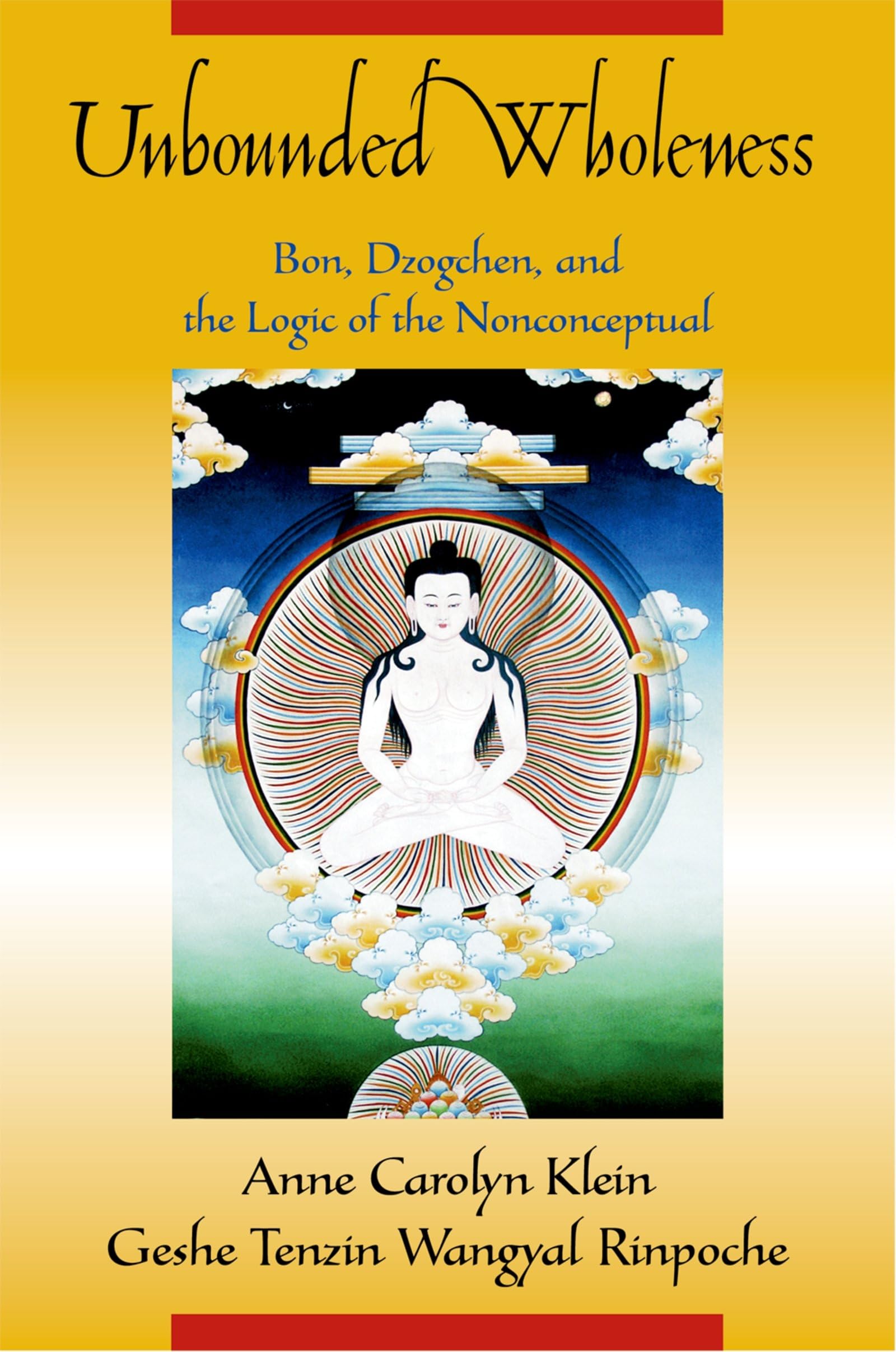 Buy Unbounded Wholeness: Dzogchen, Bon, and the Logic of the Nonconceptual by Anne C. Klein & Geshe Tenzin Wangyal Rinpoche - Hardcover - Oxford Univ Pr - Philosophy — BookShops.in