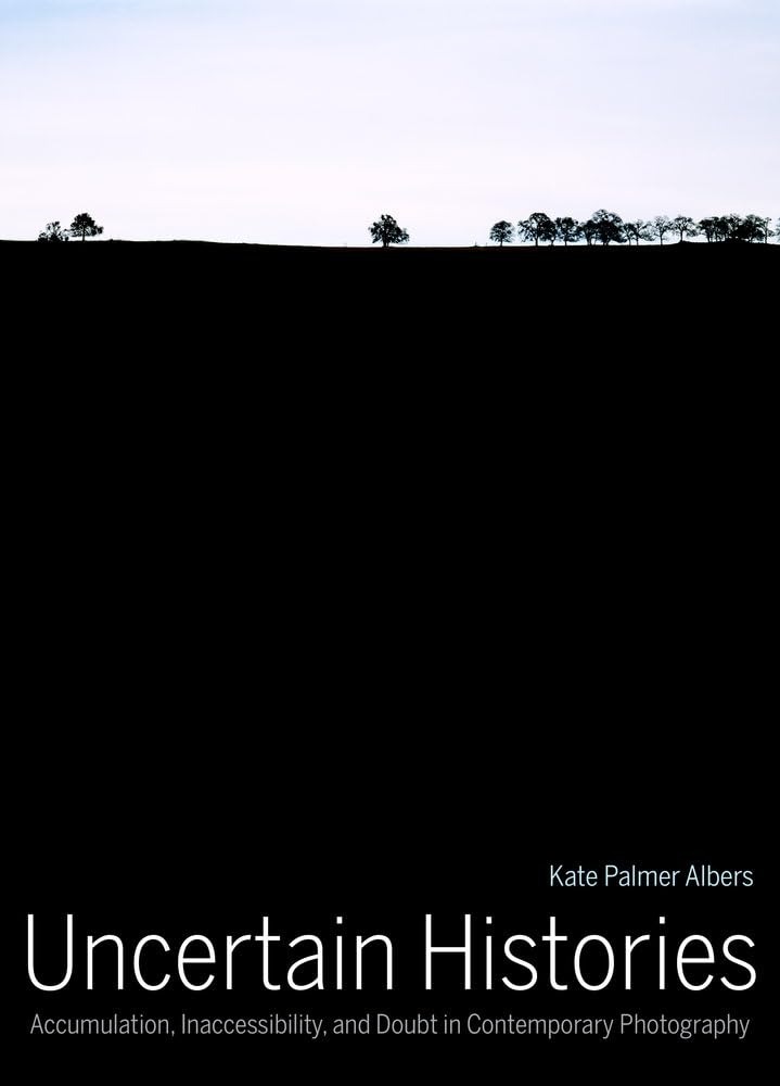 Buy Uncertain Histories: Accumulation, Inaccessibility, and Doubt in Contemporary Photography by Kate Palmer Albers | Univ of California Press | English | Paperback — BookShops.in