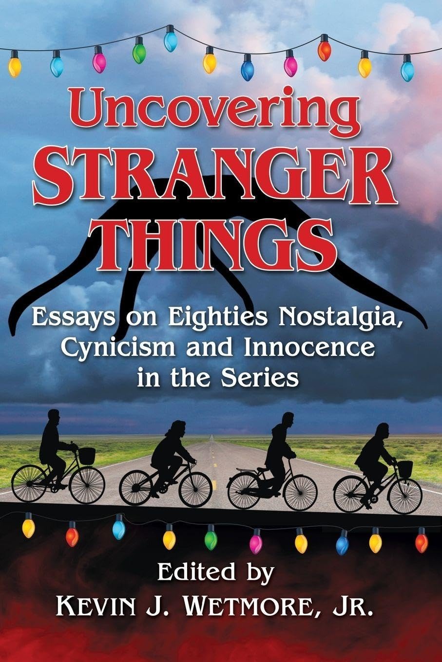 Buy Uncovering Stranger Things: Essays on Eighties Nostalgia, Cynicism and Innocence in the Series by Kevin J. Wetmore (McFarland, English, Paperback) — BookShops.in