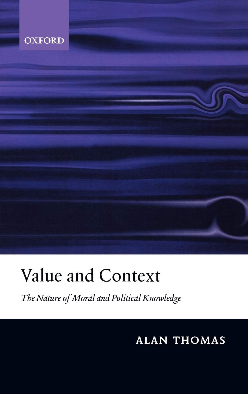 Buy Value and Context: The Nature of Moral and Political Knowledge by Alan Thomas | Clarendon Press | English | Paperback | 9780198250173 — BookShops.in