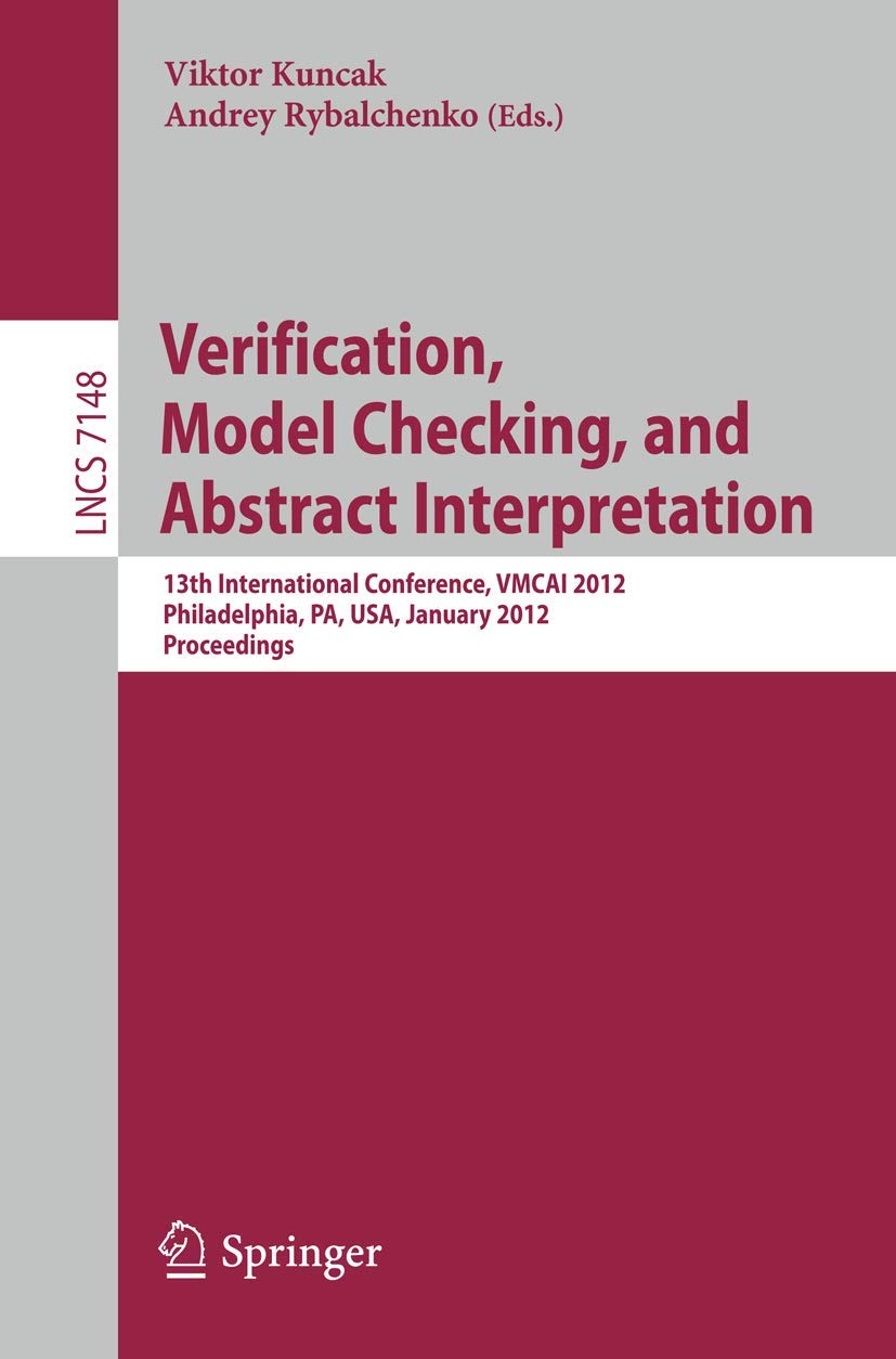 Buy Verification, Model Checking, and Abstract Interpretation: VMCAI 2012 Proceedings (Lecture Notes in Computer Science 7148) by Viktor Kuncak and Andrey Rybalchenko – Springer, English, 2012 Edition, Paperback — BookShops.in