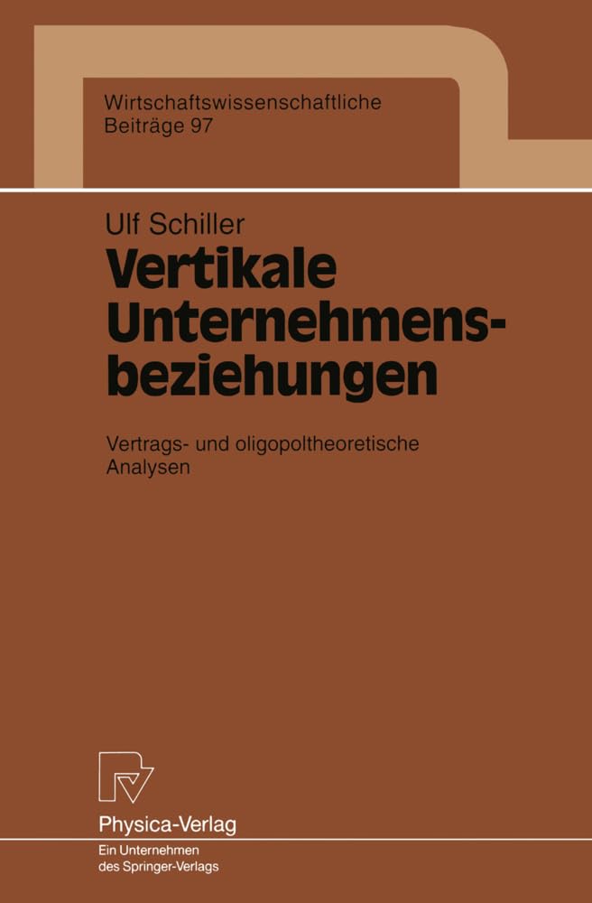 Buy Vertikale Unternehmensbeziehungen: Vertrags- und oligopoltheoretische Analysen (Wirtschaftswissenschaftliche Beiträge) by Ult Schiller | Physica-Verlag | Hardcover | German | Higher Education Economics Textbook — BookShops.in