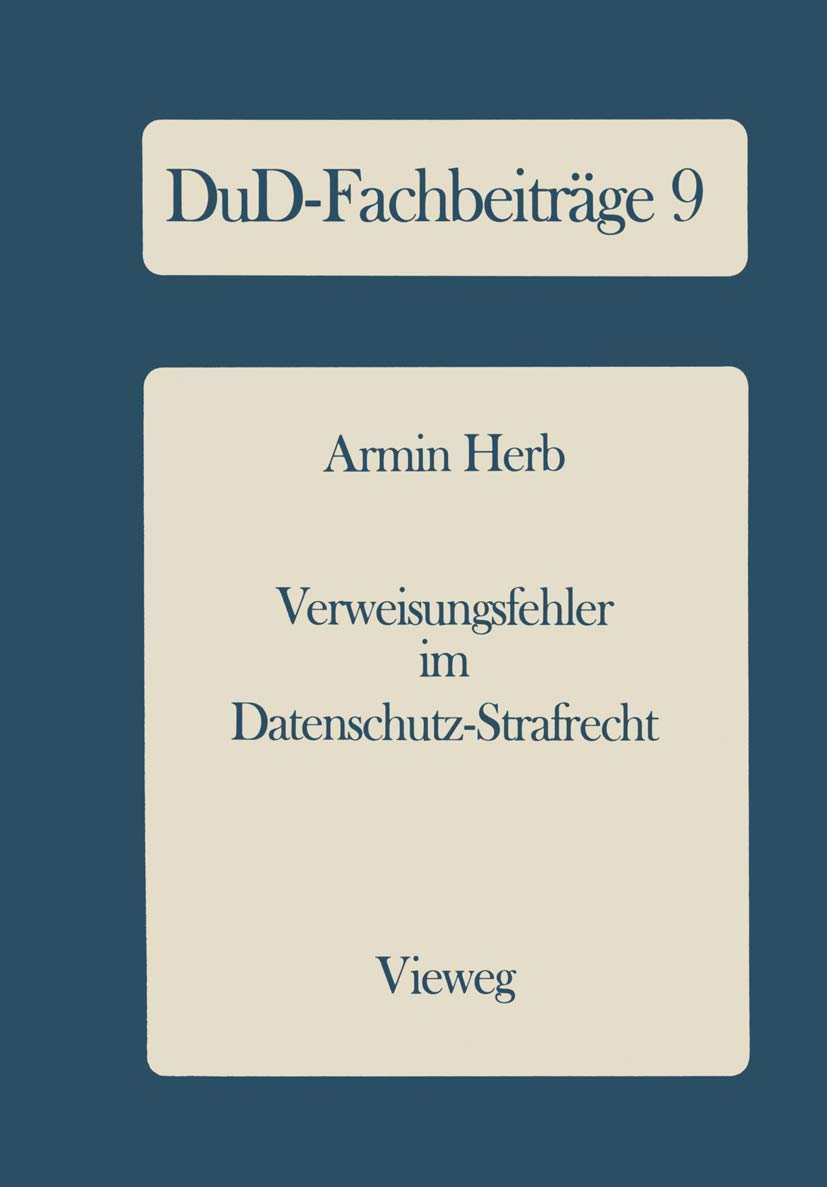 Buy Verweisungsfehler im Datenschutz-Strafrecht: Eine empirische Untersuchung der Datenschutz-Kriminalität mit Reformvorschlägen (DuD-Fachbeiträge) by Armin Herb | Vieweg+Teubner | German Hardcover | Law Textbook — BookShops.in