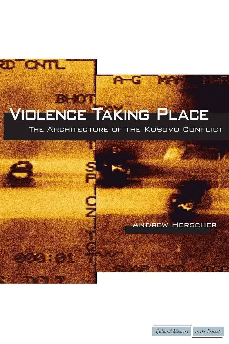 Buy Violence Taking Place: The Architecture of the Kosovo Conflict by Andrew Herscher | Stanford University Press | Paperback | Cultural Memory in the Present — BookShops.in