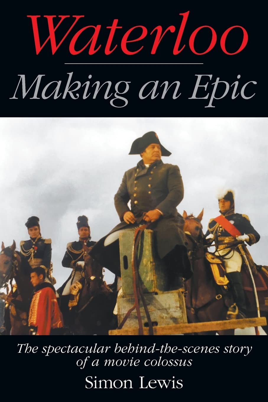 Buy Waterloo - Making an Epic: The Spectacular Behind-the-Scenes Story of a Movie Colossus by Simon Lewis, Hardcover, BearManor Media, English, 2021, Film & Television History — BookShops.in