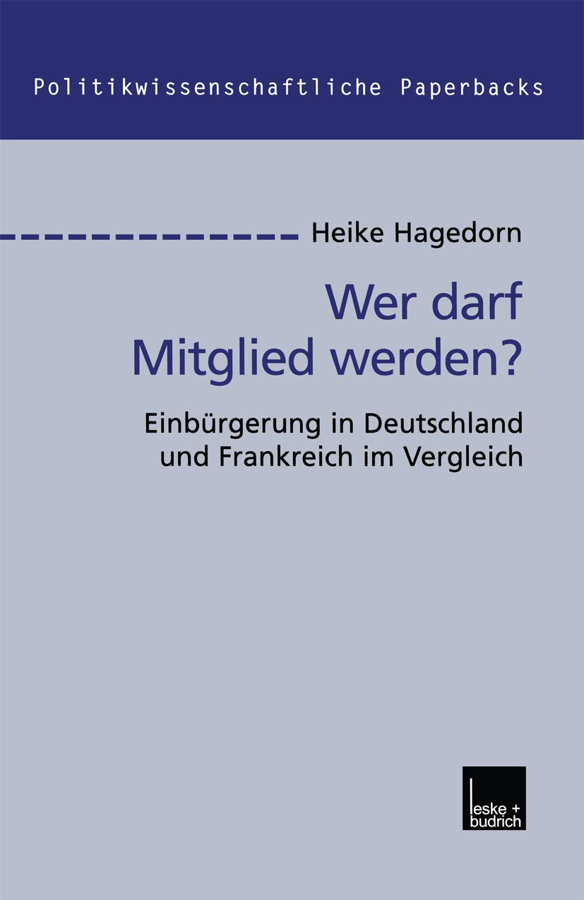 Buy Wer darf Mitglied werden?: Einbürgerung in Deutschland und Frankreich im Vergleich (Politikwissenschaftliche Paperbacks) by Heike Hagedorn | VS Verlag | German Hardcover | 2001 Edition | Sociology Textbook — BookShops.in
