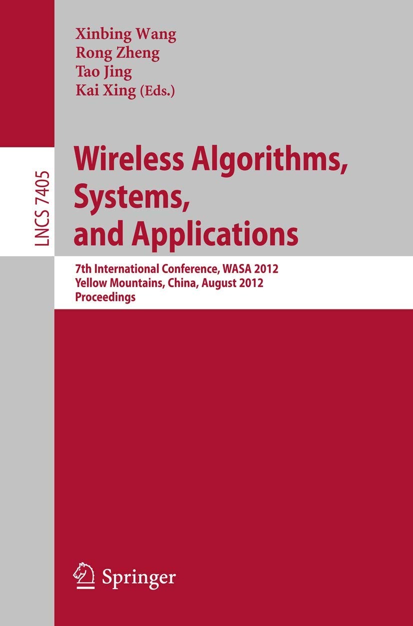 Buy Wireless Algorithms, Systems, and Applications: 7th International Conference, WASA 2012 Proceedings (Lecture Notes in Computer Science 7405) by Xinbing Wang, Rong Zheng, Tao Jing | Springer | English | Paperback | 2012 Edition — BookShops.in