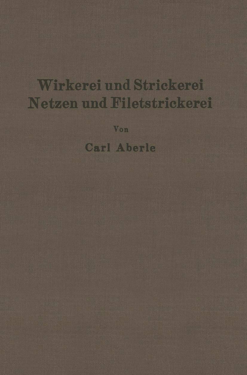 Buy Wirkerei und Strickerei, Netzen und Filetstrickerei by Carl Aberle | Springer-Verlag | German Hardcover | 1927 Edition | Chemical Engineering & Textile Technology Reference — BookShops.in