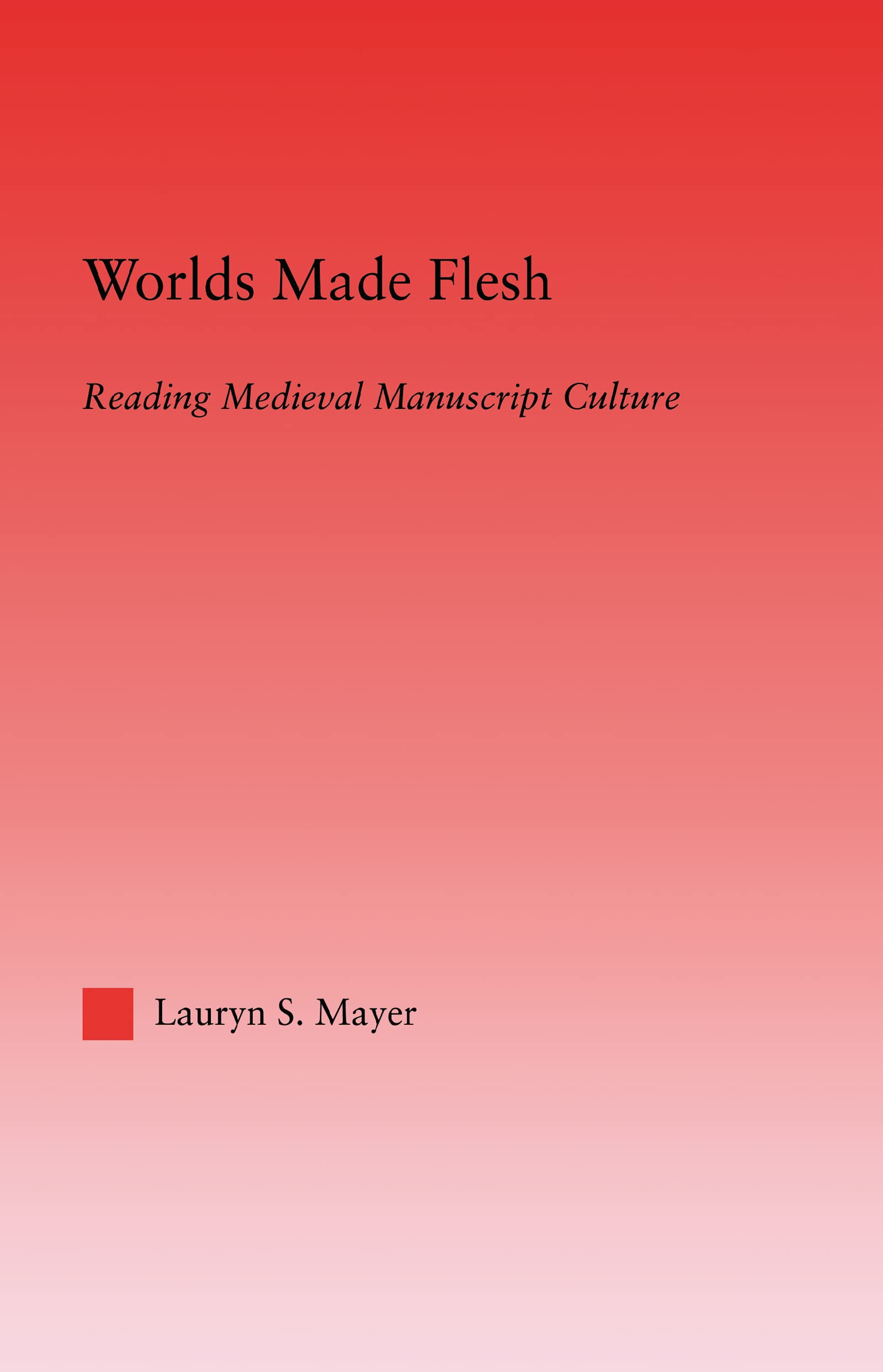 Buy Worlds Made Flesh: Reading Medieval Manuscript Culture (Studies in Medieval History and Culture, 28) by Lauryn Mayer | Routledge | Hardcover | English Literature Textbook — BookShops.in