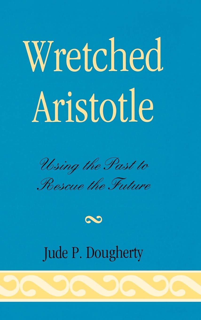 Buy Wretched Aristotle: Using the Past to Rescue the Future by Jude P. Dougherty | Lexington Books | Hardcover | English | 2009 | History & Philosophy Book — BookShops.in