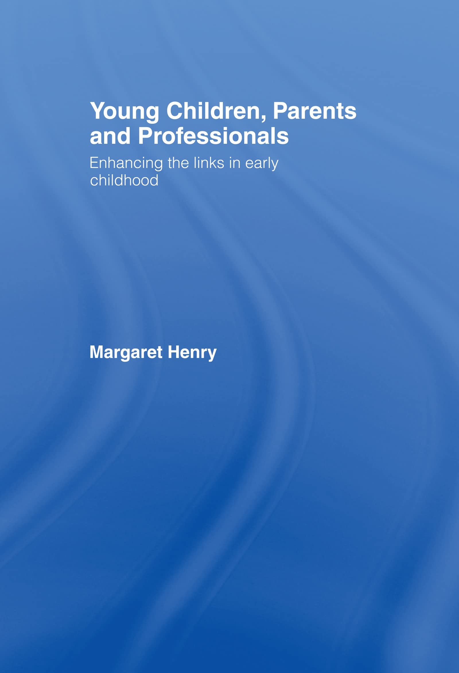 Buy Young Children, Parents and Professionals by Margaret Henry (Routledge, English, Paperback, 1st Edition) - ISBN 9780415128315 — BookShops.in