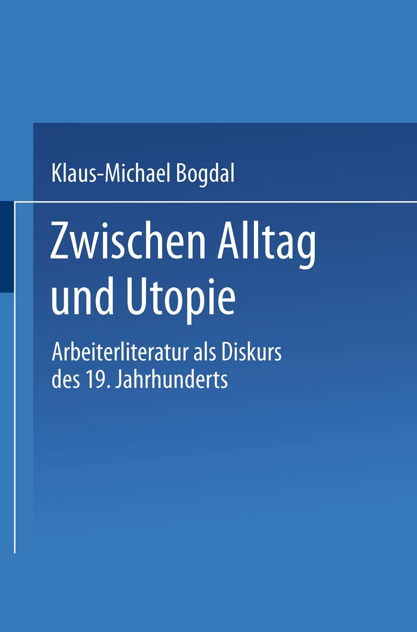 Buy Zwischen Alltag und Utopie: Arbeiterliteratur als Diskurs des 19. Jahrhunderts by Klaus-Michael Bogdal | Springer VS | German Hardcover | 1991 Edition | European Literature Academic Textbook — BookShops.in