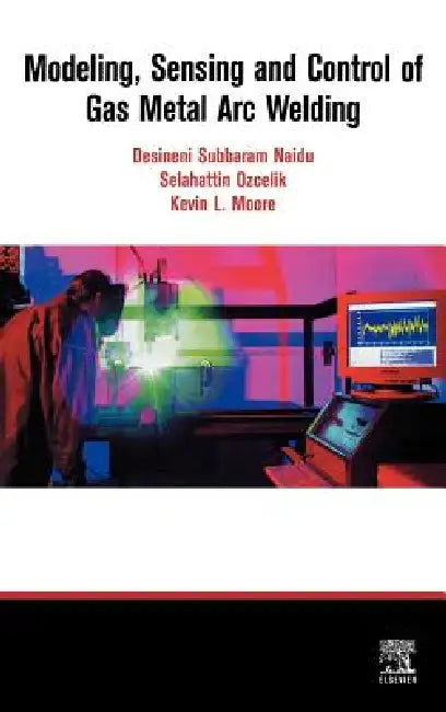 Modeling, Sensing and Control of Gas Metal Arc Welding (English, S. Ozcelik | K. Moore | D. S. Naidu)