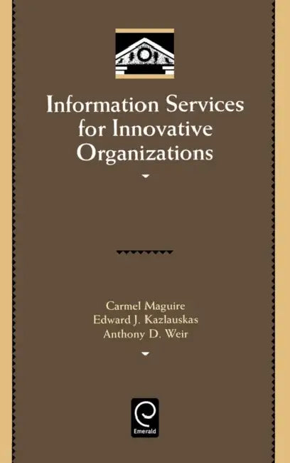 Information Services for Innovative Organizations (English, Carmel Maguire | Edward John Kazlauskas | Anthony D. Weir)
