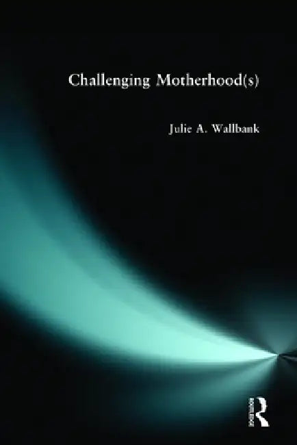 Challenging Motherhood(s) (English, Julie Wallbank)