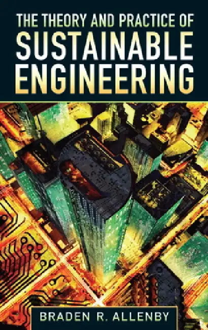 The Theory and Practice of Sustainable Engineering (English, Braden Allenby)