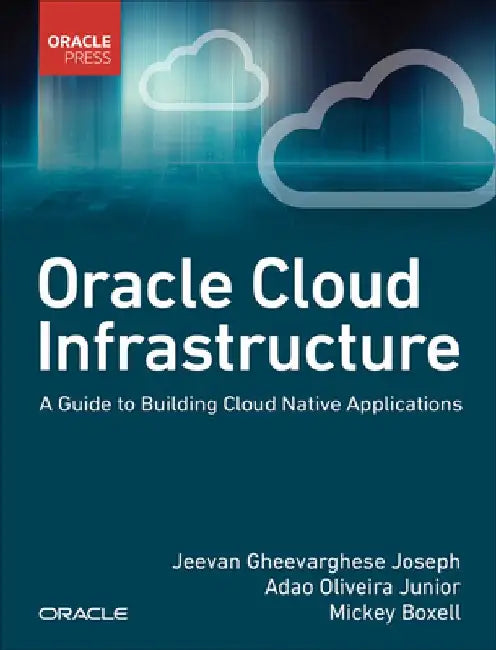Buy Oracle Cloud Infrastructure - A Guide to Building Cloud Native Applications (English, Jeevan Joseph) — BookShops.in