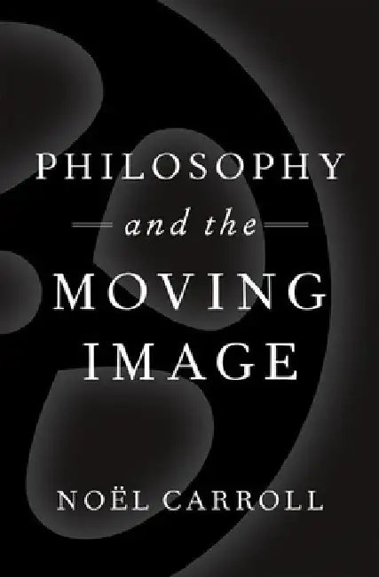 Philosophy and the Moving Image (English, Noël Carroll)