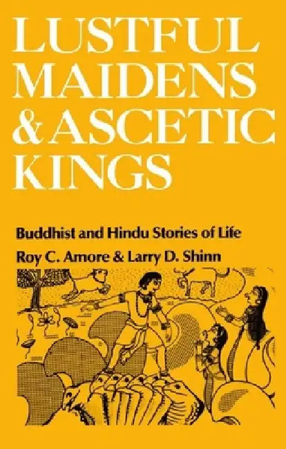 Lustful Maidens and Ascetic Kings (English, Roy C. Amore | Larry D. Shinn | Sharon Wallace)