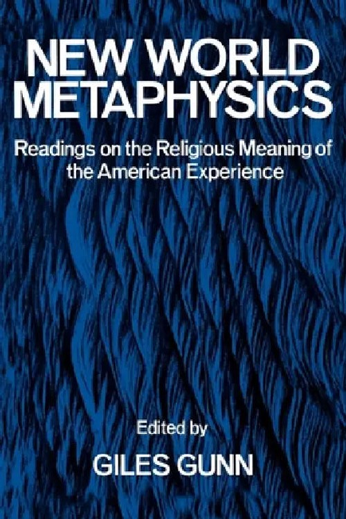 New World Metaphysics: Readings on the Religious Meaning of the American Experience by Giles B. Gunn view 2