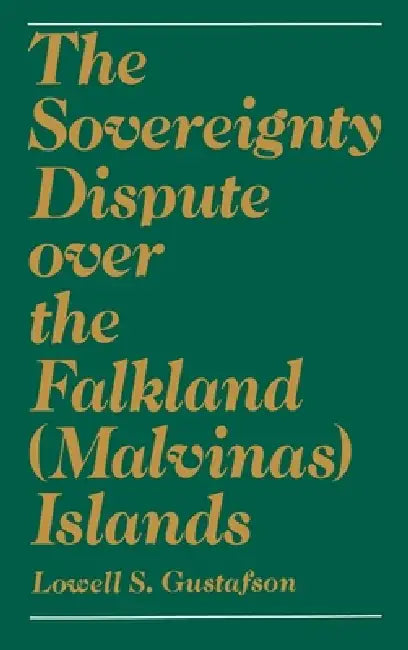 The Sovereignty Dispute Over the Falkland (Malvinas) Islands (English, Lowell S. Gustafson)