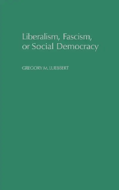 Liberalism, Fascism, or Social Democracy (English, Gregory M. Luebbert | David Collier | Seymour Martin Lipset)