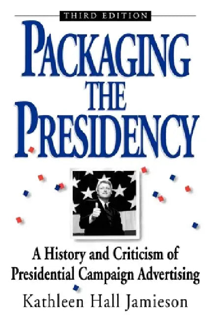 Packaging the Presidency (English, Kathleen Hall Jamieson)