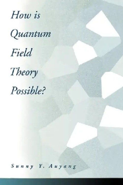 How is Quantum Field Theory Possible – Philosophy of Quantum Field Theory by Sunny A. Auyang view 2
