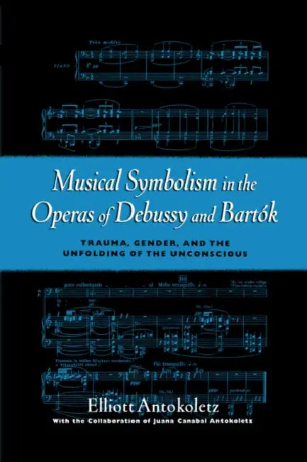 Buy Musical Symbolism in the Operas of Debussy and Bartok (English, Elliott Antokoletz | Juana Canabal Antokoletz) — BookShops.in