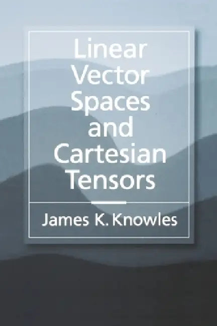 Linear Vector Spaces and Cartesian Tensors (English, James K. Knowles)