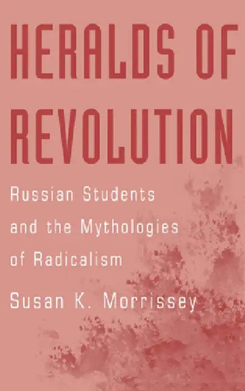 Heralds of Revolution: Russian Students and the Mythologies of Radicalism – Susan K. Morrissey view 2
