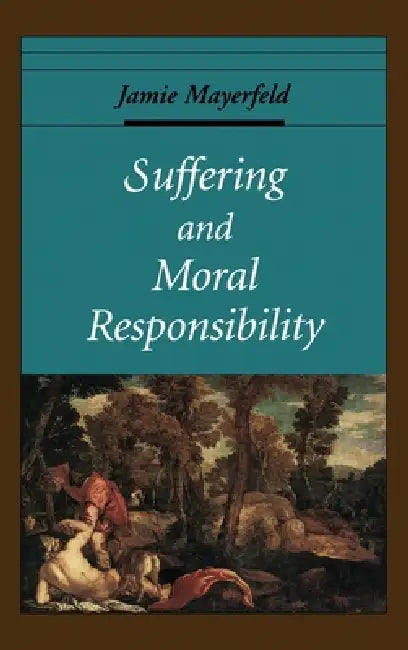 Suffering and Moral Responsibility (English, Jamie Mayerfeld)