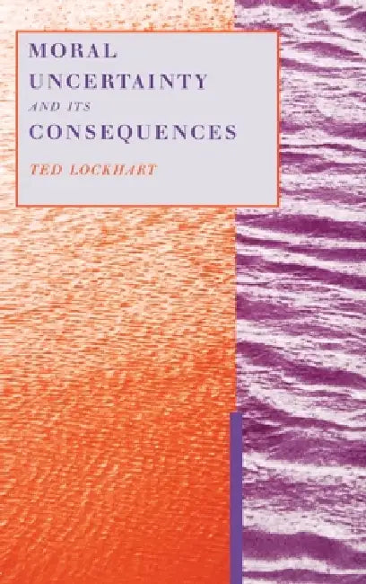 Moral Uncertainty & Its Consequences (English, Ted Lockhart)