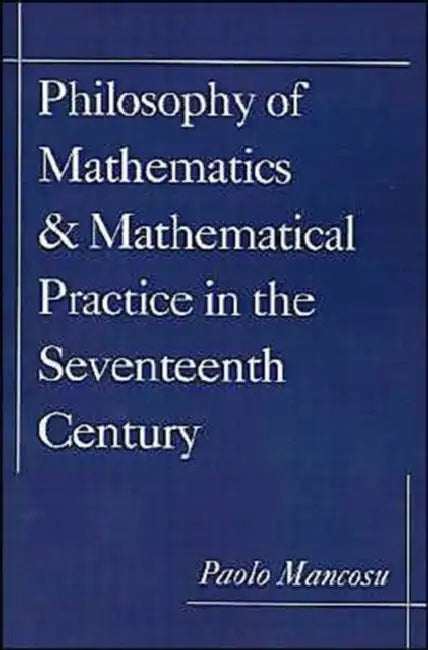 Philosophy of Mathematics and Mathematical Practice in the Seventeenth Century (English, Paolo Mancosu)
