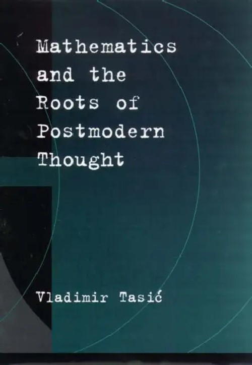 Mathematics and the Roots of Postmodern Thought – Vladimir Tasic view 2