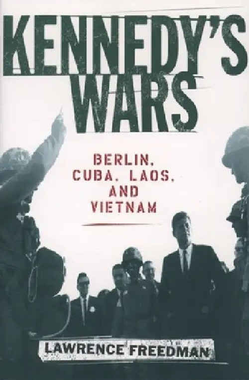 Kennedy's Wars: Berlin, Cuba, Laos, and Vietnam by Lawrence Freedman view 2