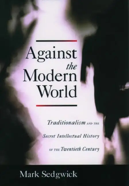 Buy Against the Modern World (English, Mark J. Sedgwick) — BookShops.in