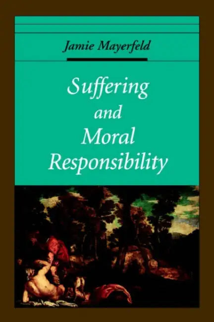 Suffering and Moral Responsibility (English, Jamie Mayerfeld)